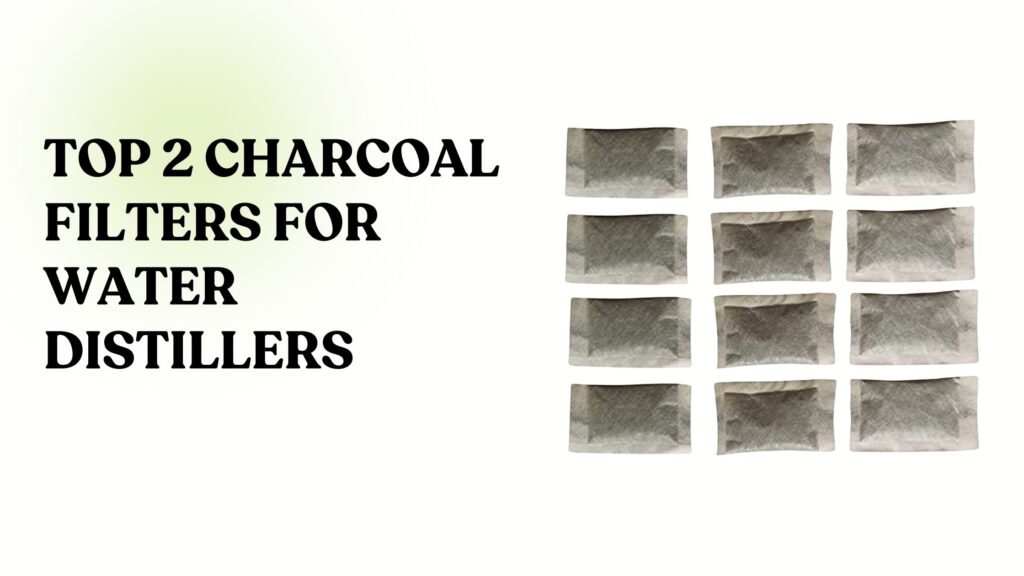 Top 2 Charcoal Filters for Water Distillers